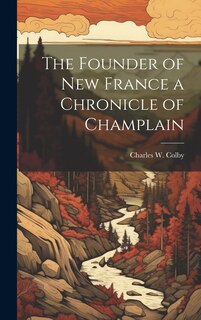 Couverture_The Founder of New France a Chronicle of Champlain