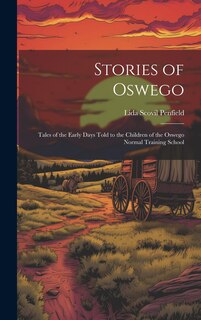 Couverture_Stories of Oswego; Tales of the Early Days Told to the Children of the Oswego Normal Training School