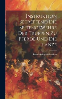 Instruktion Betreffend die Seitengewehre der Truppen zu Pferde und die Lanze