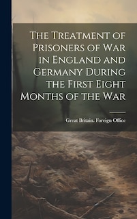 Front cover_The Treatment of Prisoners of War in England and Germany During the First Eight Months of the War