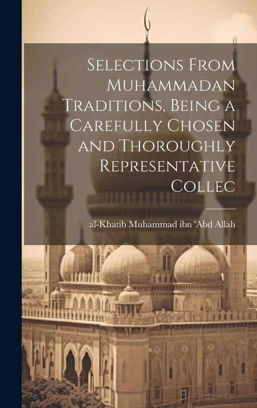 Couverture_Selections From Muhammadan Traditions, Being a Carefully Chosen and Thoroughly Representative Collec