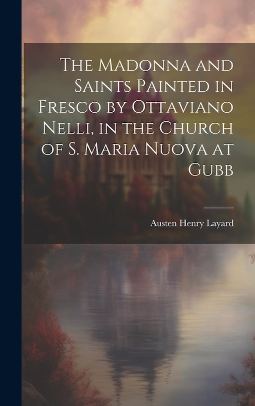 Front cover_The Madonna and Saints Painted in Fresco by Ottaviano Nelli, in the Church of S. Maria Nuova at Gubb