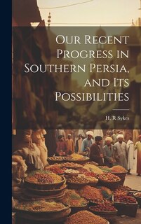 Front cover_Our Recent Progress in Southern Persia, and Its Possibilities