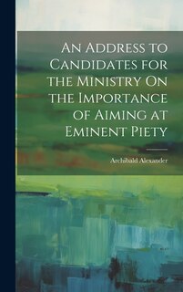 Front cover_An Address to Candidates for the Ministry On the Importance of Aiming at Eminent Piety