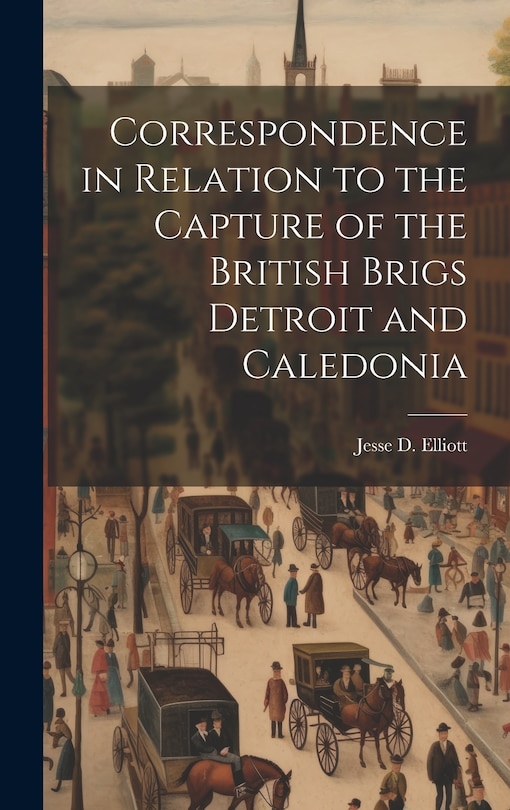 Front cover_Correspondence in Relation to the Capture of the British Brigs Detroit and Caledonia