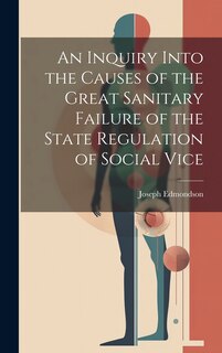 Couverture_An Inquiry Into the Causes of the Great Sanitary Failure of the State Regulation of Social Vice