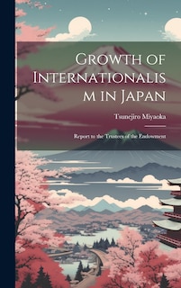 Front cover_Growth of Internationalism in Japan; Report to the Trustees of the Endowment
