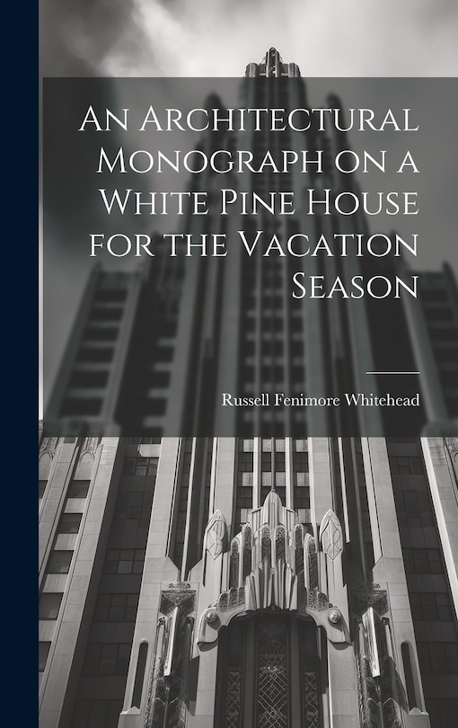 Front cover_An Architectural Monograph on a White Pine House for the Vacation Season