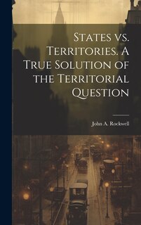 Couverture_States vs. Territories. A True Solution of the Territorial Question