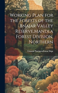 Couverture_Working Plan for the Forests of the Bnajar Valley Reserve, Mandla Forest Division, Northern
