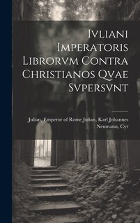 Couverture_Ivliani Imperatoris Librorvm Contra Christianos Qvae Svpersvnt