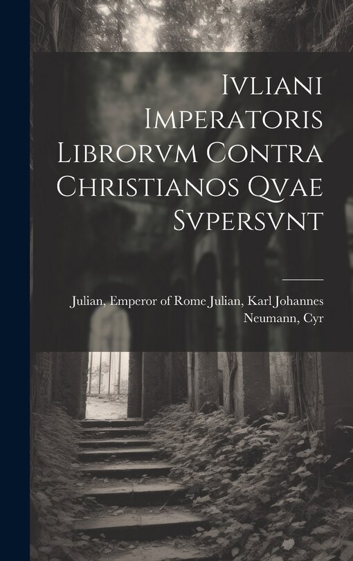 Couverture_Ivliani Imperatoris Librorvm Contra Christianos Qvae Svpersvnt