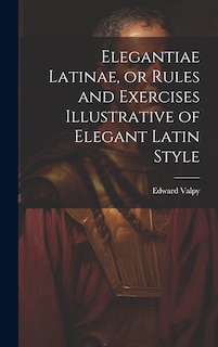 Couverture_Elegantiae Latinae, or Rules and Exercises Illustrative of Elegant Latin Style