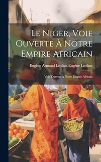 Front cover_Le Niger, Voie Ouverte à Notre Empire Africain