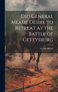 Couverture_Did General Meade Desire to Retreat at the Battle of Gettysburg