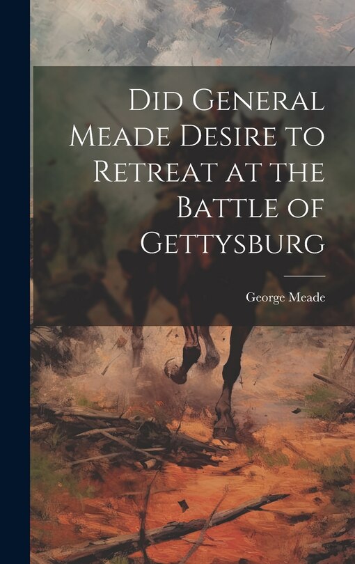 Couverture_Did General Meade Desire to Retreat at the Battle of Gettysburg