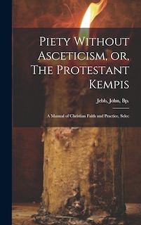 Couverture_Piety Without Asceticism, or, The Protestant Kempis; a Manual of Christian Faith and Practice, Selec