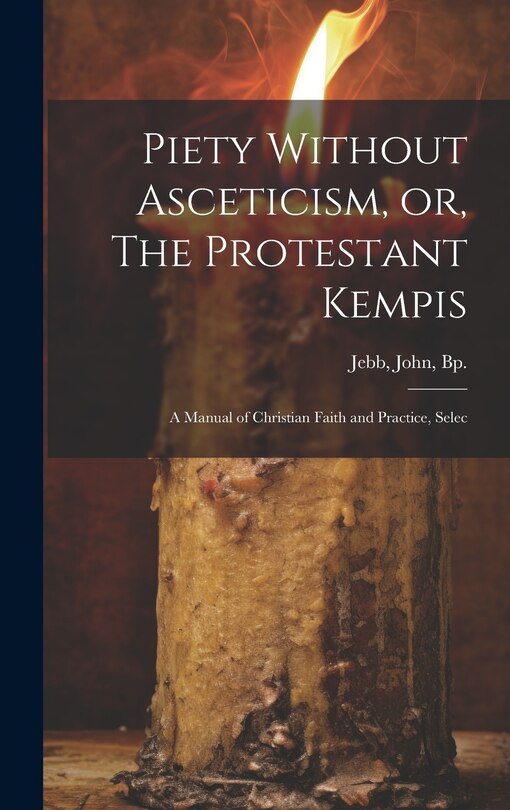 Couverture_Piety Without Asceticism, or, The Protestant Kempis; a Manual of Christian Faith and Practice, Selec