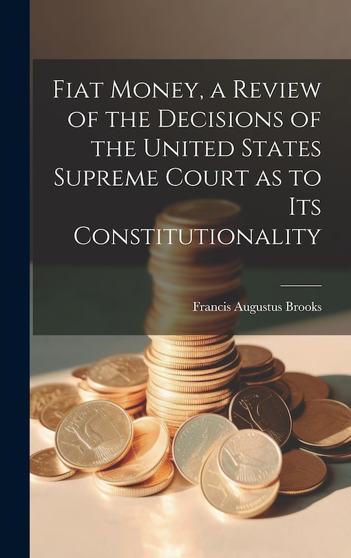Front cover_Fiat Money, a Review of the Decisions of the United States Supreme Court as to its Constitutionality