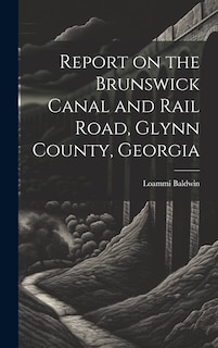 Front cover_Report on the Brunswick Canal and Rail Road, Glynn County, Georgia