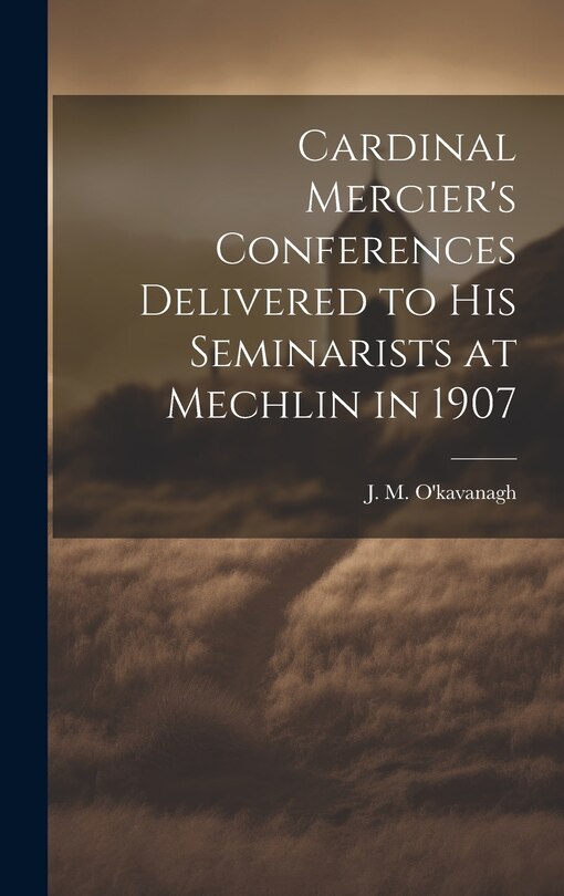 Couverture_Cardinal Mercier's Conferences Delivered to his Seminarists at Mechlin in 1907