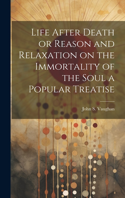 Couverture_Life After Death or Reason and Relaxation on the Immortality of the Soul a Popular Treatise