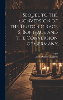 Front cover_Sequel to the Conversion of the Teutonic Race S. Boniface and the Conversion of Germany