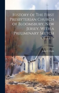Front cover_History of The First Presbyterian Church of Bloomsbury, New Jersey, With a Preliminary Sketch of The