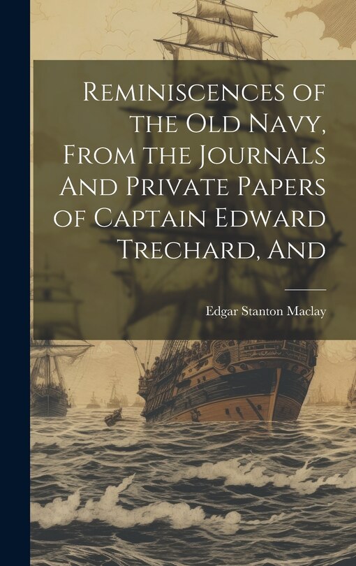 Front cover_Reminiscences of the old Navy, From the Journals And Private Papers of Captain Edward Trechard, And