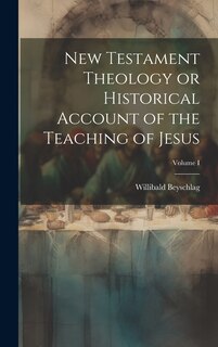 Front cover_New Testament Theology or Historical Account of the Teaching of Jesus; Volume I