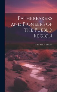 Front cover_Pathbreakers and Pioneers of the Pueblo Region