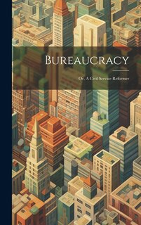 Front cover_Bureaucracy; or, A Civil Service Reformer