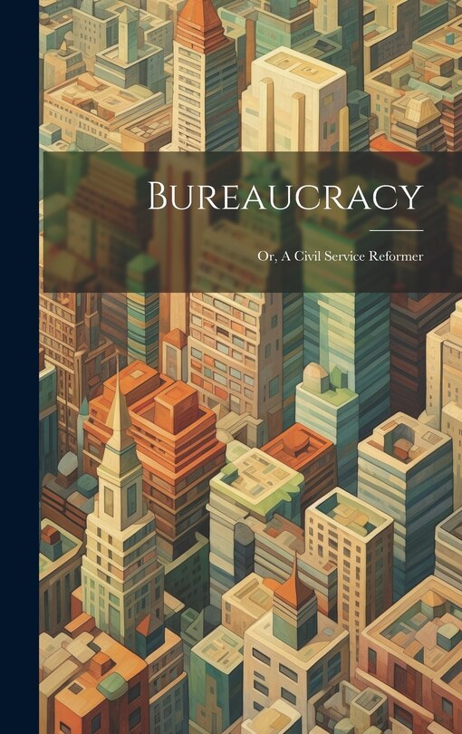 Front cover_Bureaucracy; or, A Civil Service Reformer