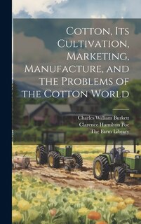 Front cover_Cotton, its Cultivation, Marketing, Manufacture, and the Problems of the Cotton World