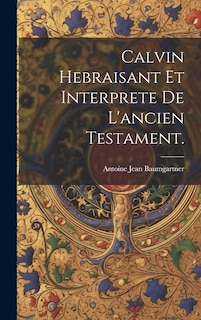 Front cover_Calvin Hebraisant Et Interprete De L'ancien Testament.