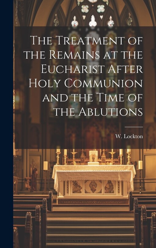 Couverture_The Treatment of the Remains at the Eucharist After Holy Communion and the Time of the Ablutions