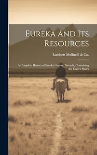 Couverture_Eureka and its Resources; a Complete History of Eureka County, Nevada, Containing the United States