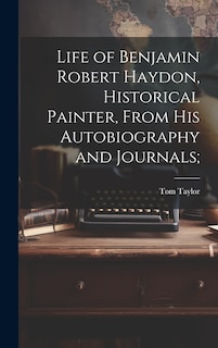 Front cover_Life of Benjamin Robert Haydon, Historical Painter, From His Autobiography and Journals;