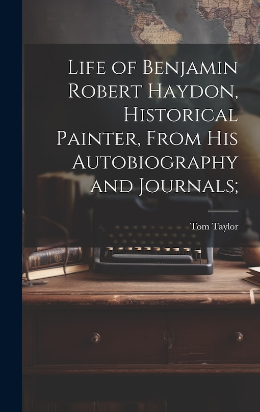 Front cover_Life of Benjamin Robert Haydon, Historical Painter, From His Autobiography and Journals;