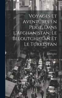 Couverture_Voyages Et Aventures En Perse, Dans l'Afghanistan, Le Beloutchistan Et Le Turkestan