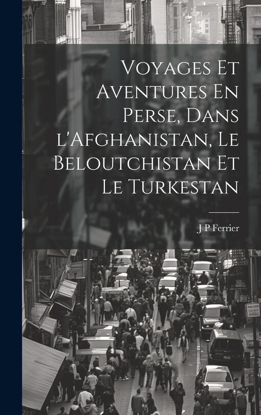 Couverture_Voyages Et Aventures En Perse, Dans l'Afghanistan, Le Beloutchistan Et Le Turkestan