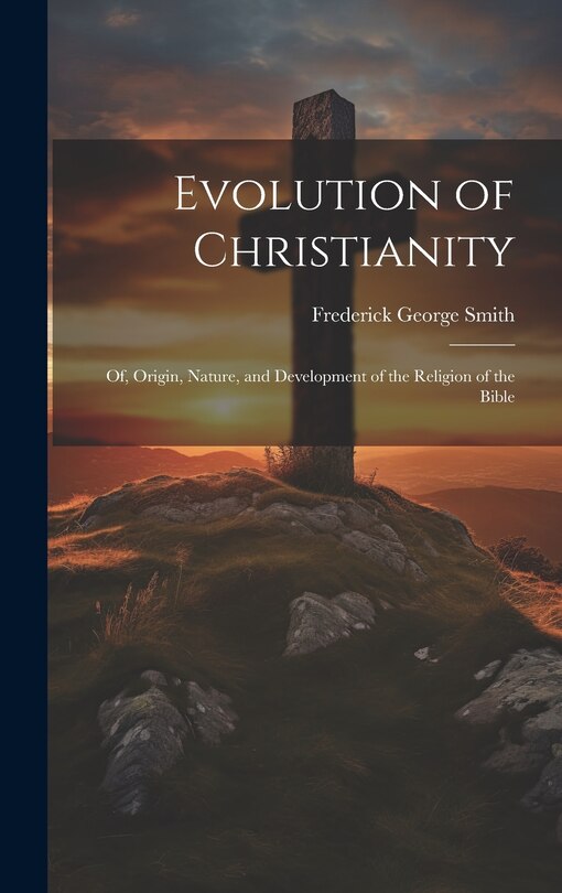 Front cover_Evolution of Christianity; of, Origin, Nature, and Development of the Religion of the Bible