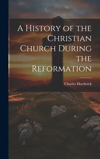 Front cover_A History of the Christian Church During the Reformation