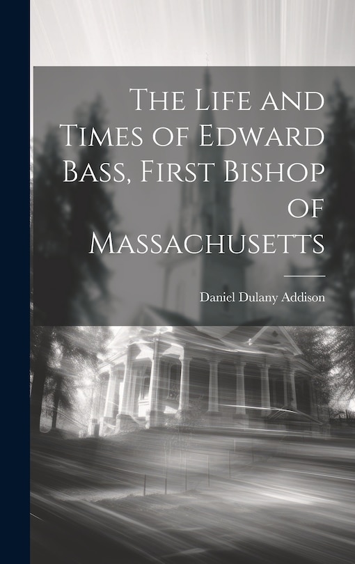 Front cover_The Life and Times of Edward Bass, First Bishop of Massachusetts