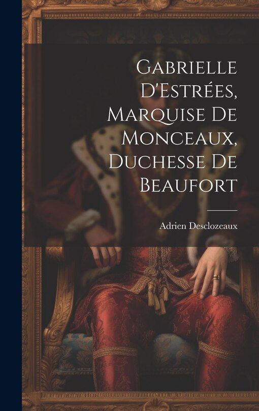Front cover_Gabrielle D'Estrées, Marquise de Monceaux, Duchesse de Beaufort