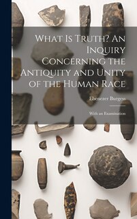 Couverture_What is Truth? An Inquiry Concerning the Antiquity and Unity of the Human Race; With an Examination