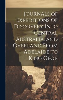 Front cover_Journals of Expeditions of Discovery Into Central Australia, and Overland From Adelaide to King Geor