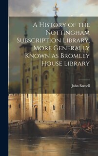 Front cover_A History of the Nottingham Subscription Library, More Generally Known as Bromley House Library