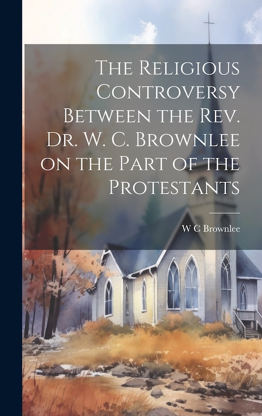 Front cover_The Religious Controversy Between the Rev. Dr. W. C. Brownlee on the Part of the Protestants
