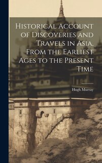 Front cover_Historical Account of Discoveries and Travels in Asia, From the Earliest Ages to the Present Time